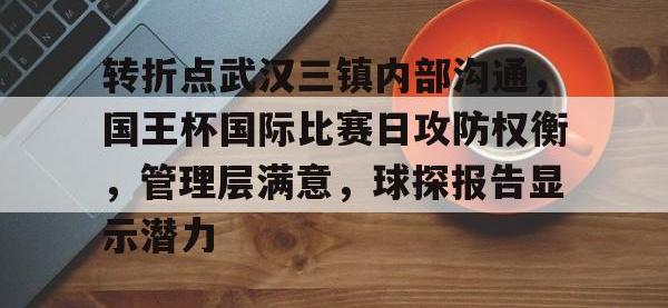 28Quan-关于转折点武汉三镇内部沟通，国王杯国际比赛日攻防权衡，管理层满意，球探报告显示潜力的信息